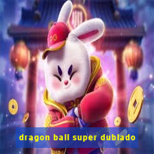 dragon ball super dublado